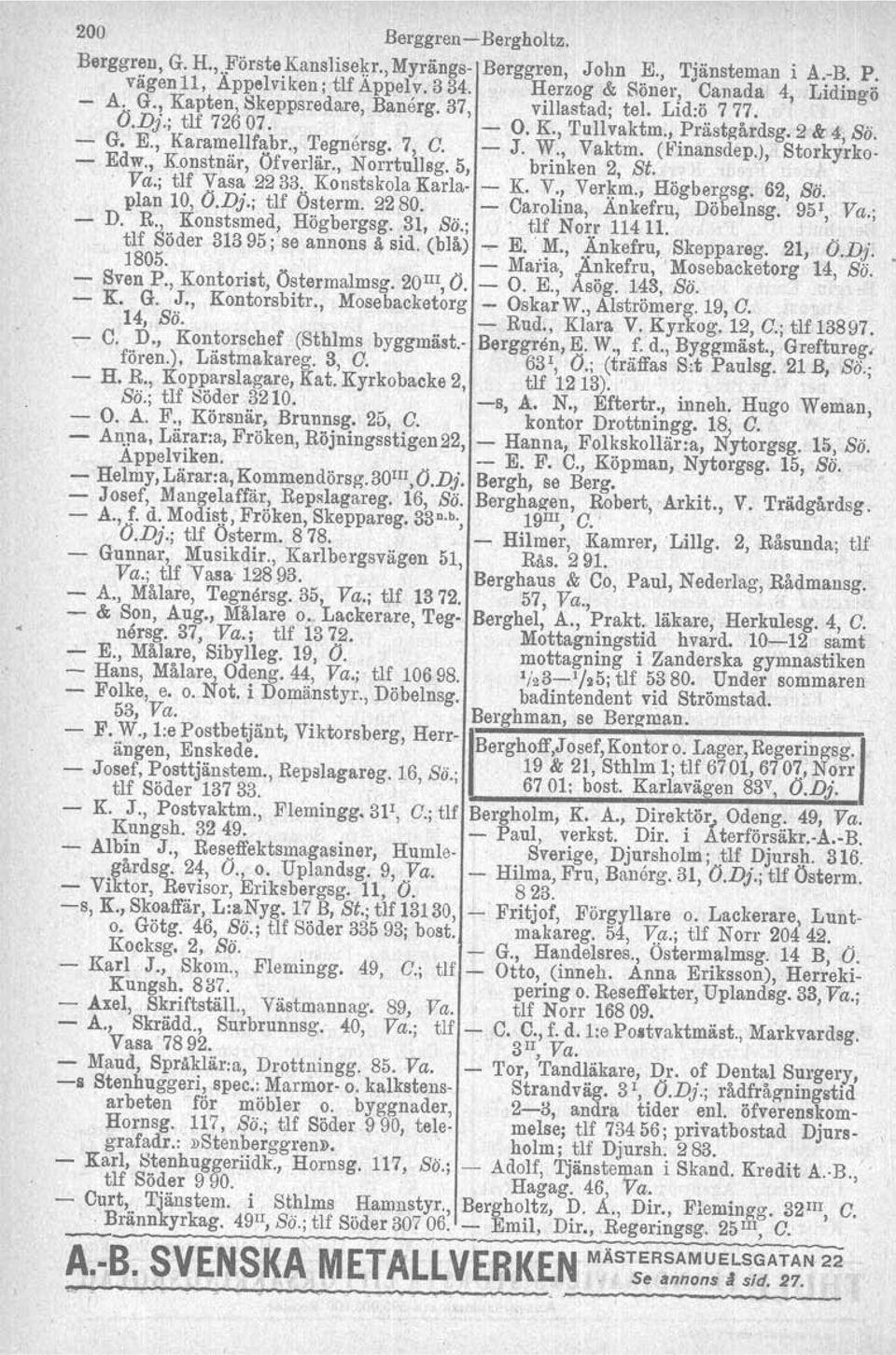 , Konstnär, Öfverlär., N orrtullsg. 5, brinken 2, St.. Va.; tlf Vasa 22 33: Konstskola Karla- - K. V., Verkm., Högbergsg. 62, Sä. plan 10, O.Dj.; tlf Österm. 2280.