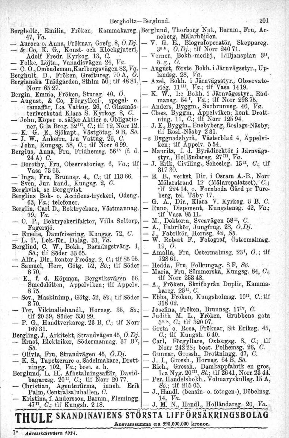 Ombudsman.Karlbergavågen 82, Va. - August, förste Bokh, i Järnvägsstyr., Up- Berghult, D., Fröken, Greftureg. 70 A, O. landsg. 28; Va. Bergianska Trädgården, Sthlm 50; tif 4881, - Axel, Bokh.