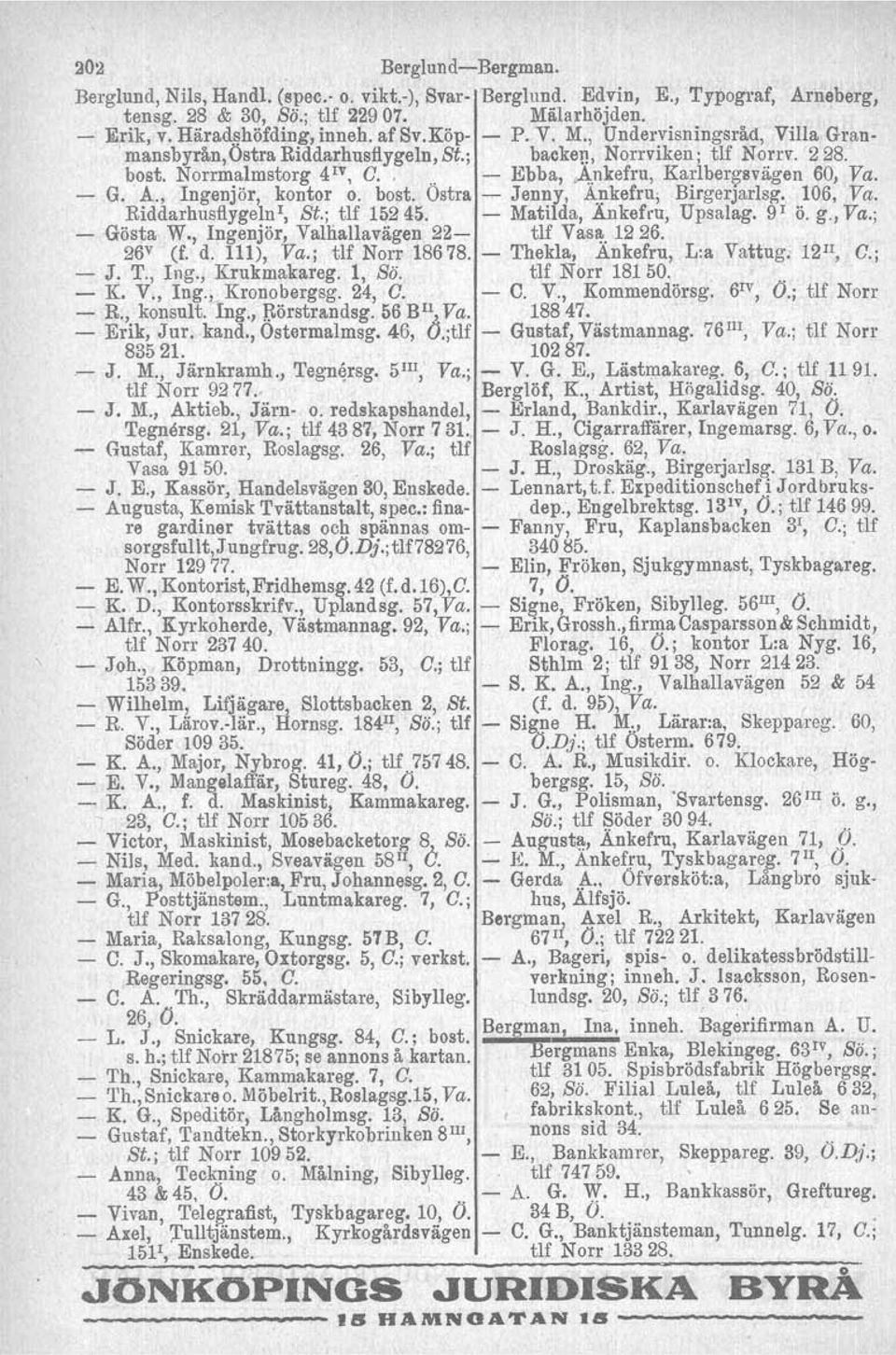 A., Ingenjör, kontor o. bost. Östra - Jenny,.A;nkefru; Birgerjarlsg, 106, Va. Blddarhnsflygeln", St.; tlf 15245. - Matilda, Änkefru, Upsalag. 9 1 ö. g., Va.; - Gösta W.