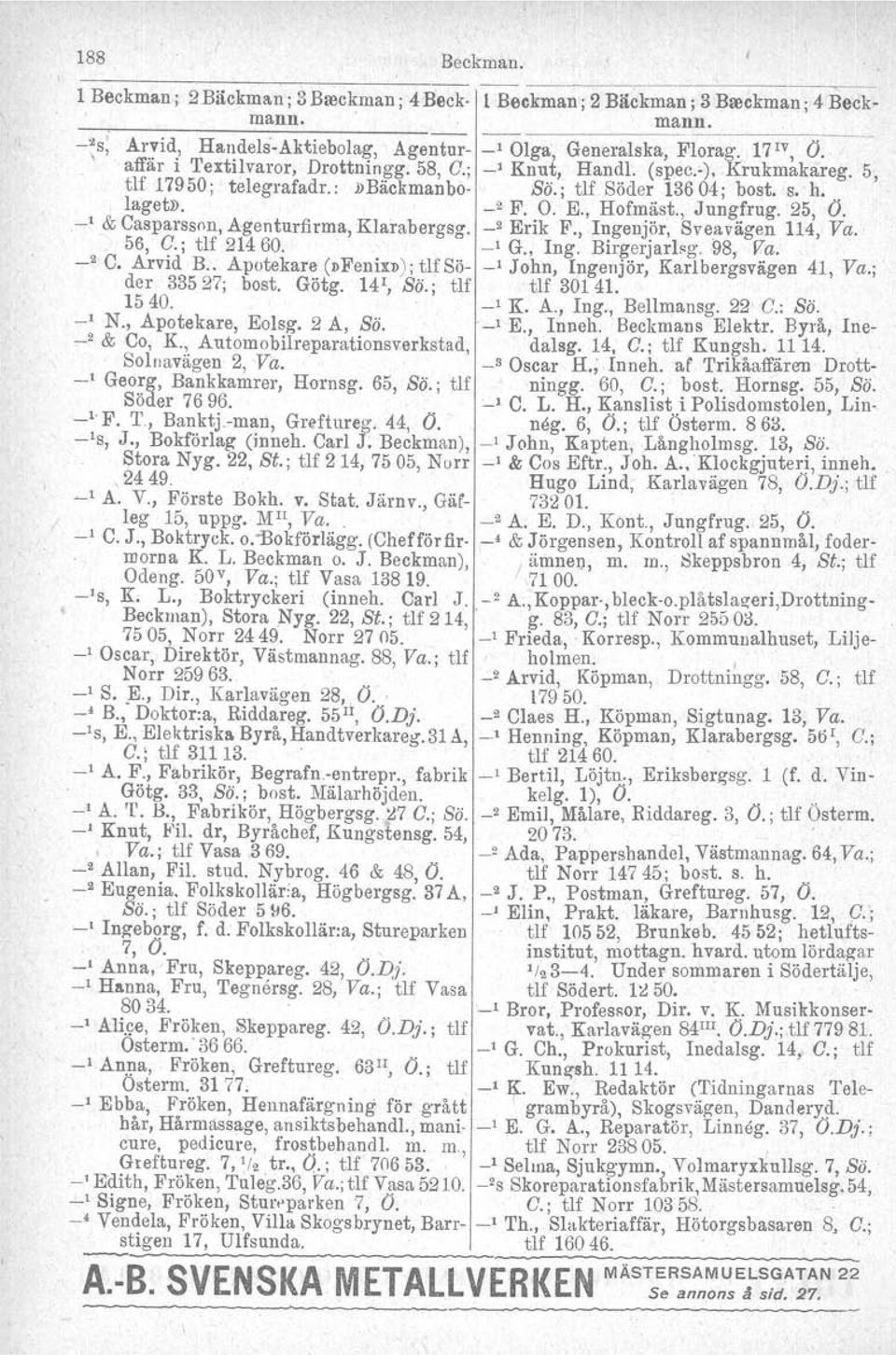 25, O.._1 & Casparsson, Agenturfirma, Klarabergag. -' Erik F., Ingenjör, Sveavägen 114, Va.. 56, q.; tlf 21460. _I G., Ing. Birgerjarlsg. 98, Va.. _2 C. ArvId R.