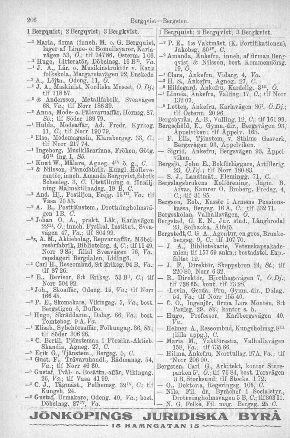16 BIl,', Va. qvist & Nilsson, bost. Kommendörsg. _1 J. A., Lär. o. Musikinstruktör v. Kat:a 19, O:.,. folkskola, Margaretavägen 92, Enskede. _1 Clara, ~nkefru, Vidarg. 4, Va. _2 A., Löjtn., P?eng.