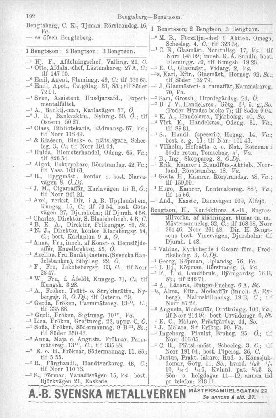 , Afdelningschef, Valling. 21, G. Flemingg. 79, tlf Kungsh. 1923. -' Otto, Afdeln.-chef, Lästmakareg. 27 A, G.; -' E. C.. Glasrnäst., Vidarg. 2, Va. tlf 14700. _ -'s, Karl, Eftr., Glasmäst., Hornsg.