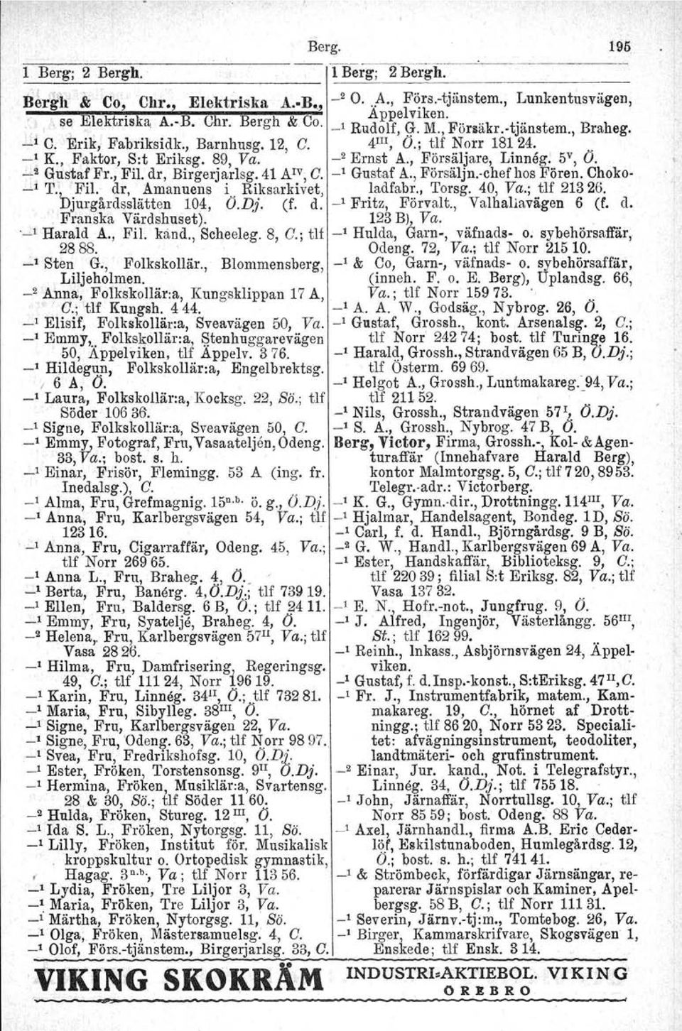 ~2 Gustaf Fr., Fil. dr, Birgerjarlsg. 41 Arv, C. _1 Gustaf A., Försäljn.-chefhos Fören. Ohoko- ~l T., Fil. dr, Amanuens i Riksarkivet, ladfabr., Torsg. 40, Va.; tlf 21326. Djurgårdsslätten 104, Ö.D}.