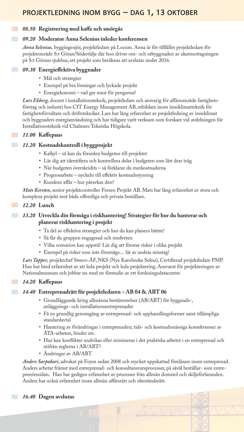 2016. 09.30 Energieffektiva byggnader Mål och strategier Exempel på bra lösningar och lyckade projekt Energiekonomi vad ger mest för pengarna?