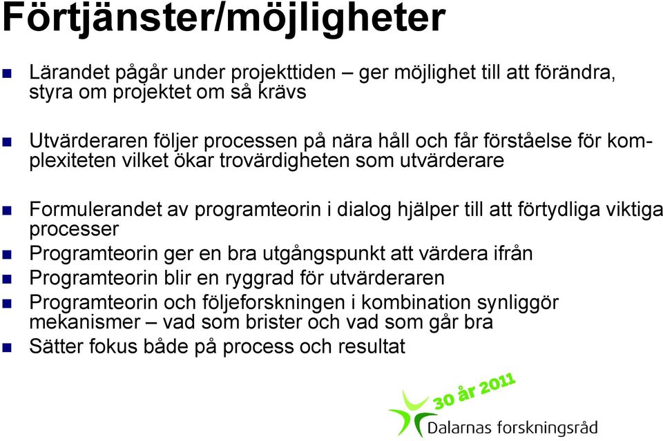 hjälper till att förtydliga viktiga processer Programteorin ger en bra utgångspunkt att värdera ifrån Programteorin blir en ryggrad för