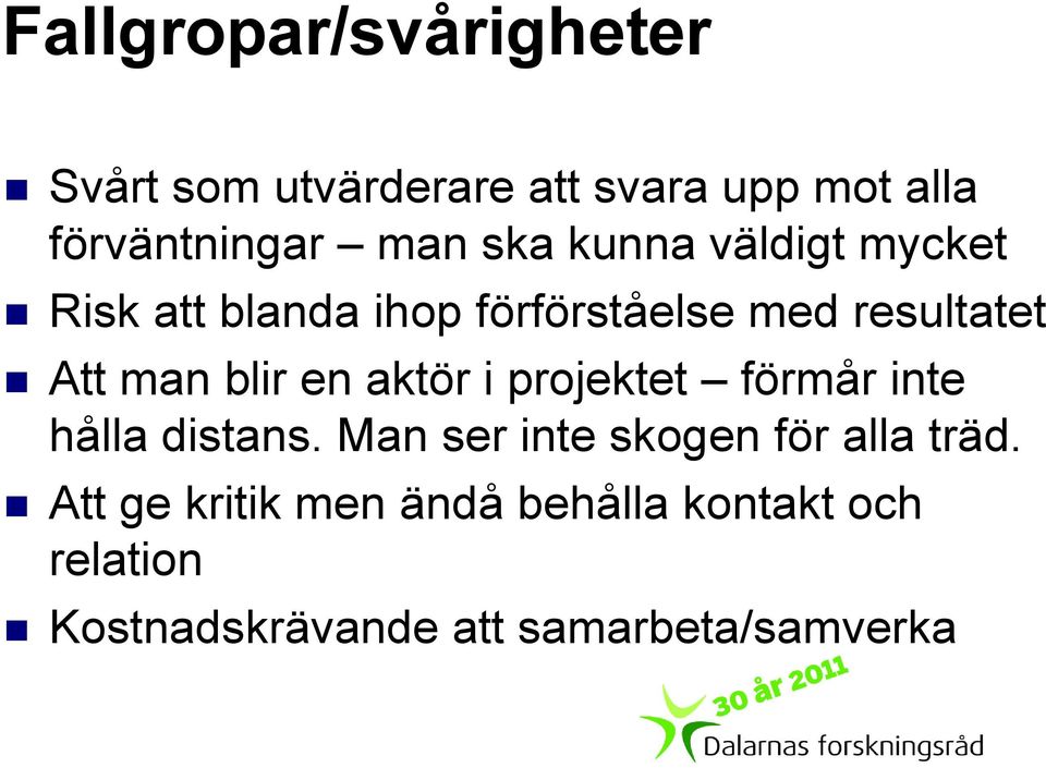 blir en aktör i projektet förmår inte hålla distans. Man ser inte skogen för alla träd.