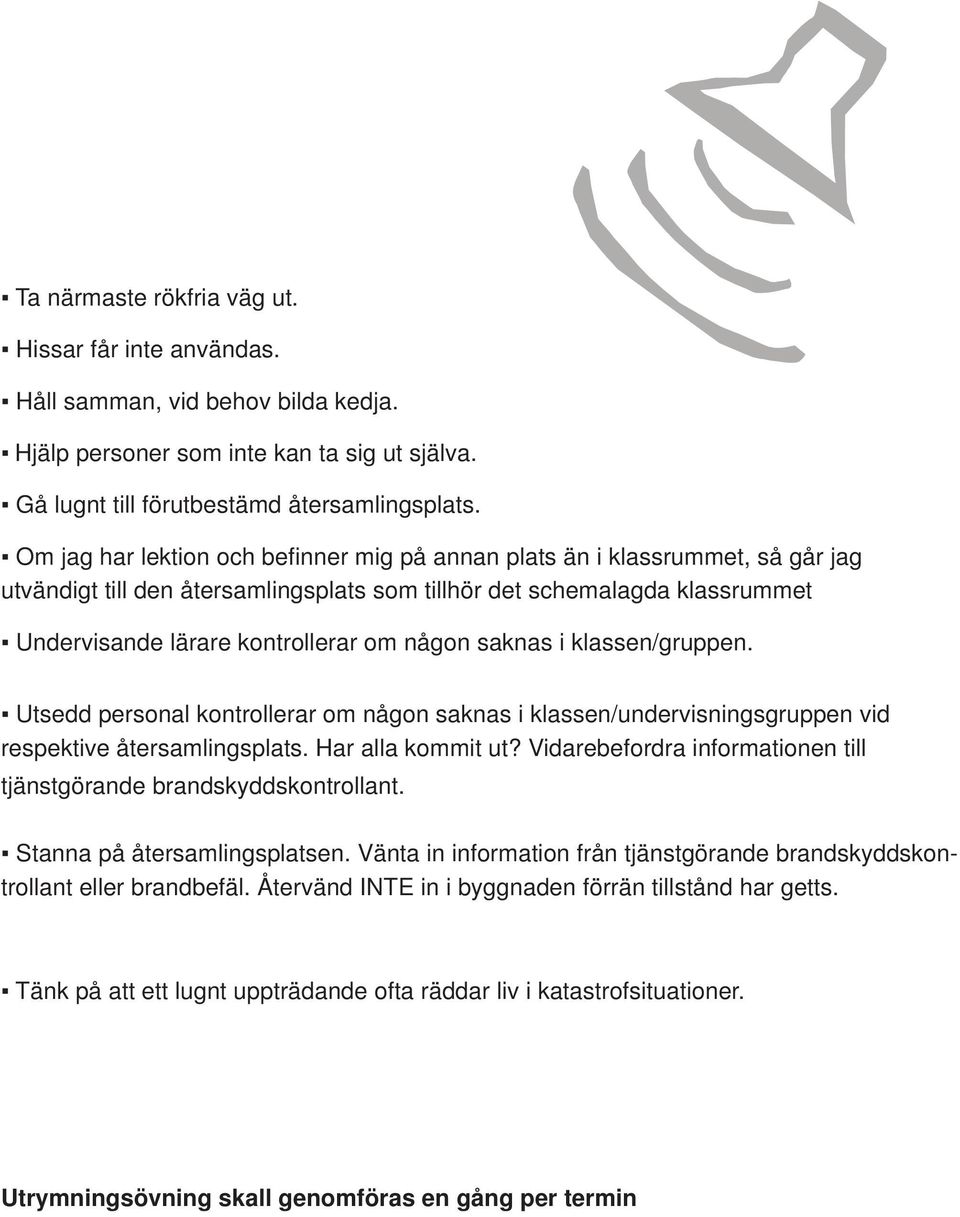 saknas i klassen/gruppen. Utsedd personal kontrollerar om någon saknas i klassen/undervisningsgruppen vid respektive återsamlingsplats. Har alla kommit ut?