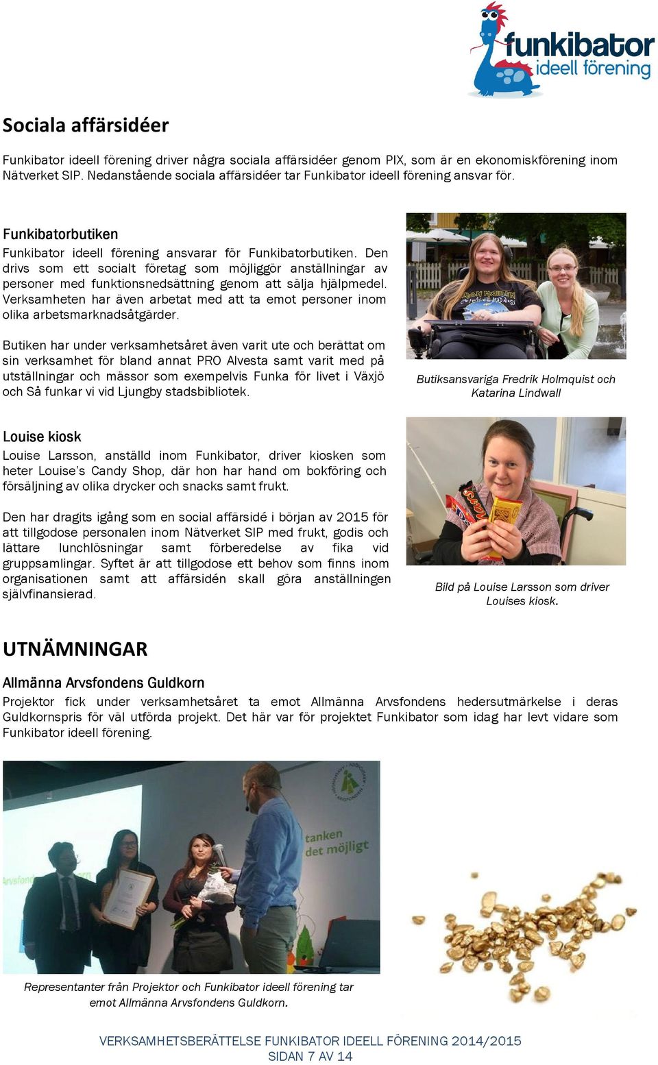 Den drivs som ett socialt företag som möjliggör anställningar av personer med funktionsnedsättning genom att sälja hjälpmedel.