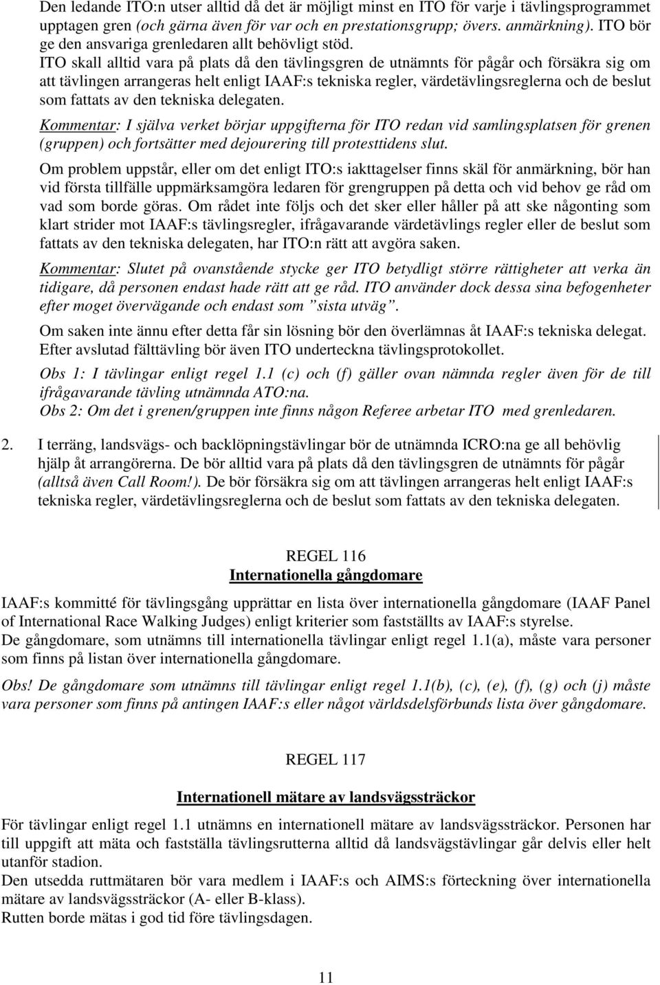 ITO skall alltid vara på plats då den tävlingsgren de utnämnts för pågår och försäkra sig om att tävlingen arrangeras helt enligt IAAF:s tekniska regler, värdetävlingsreglerna och de beslut som