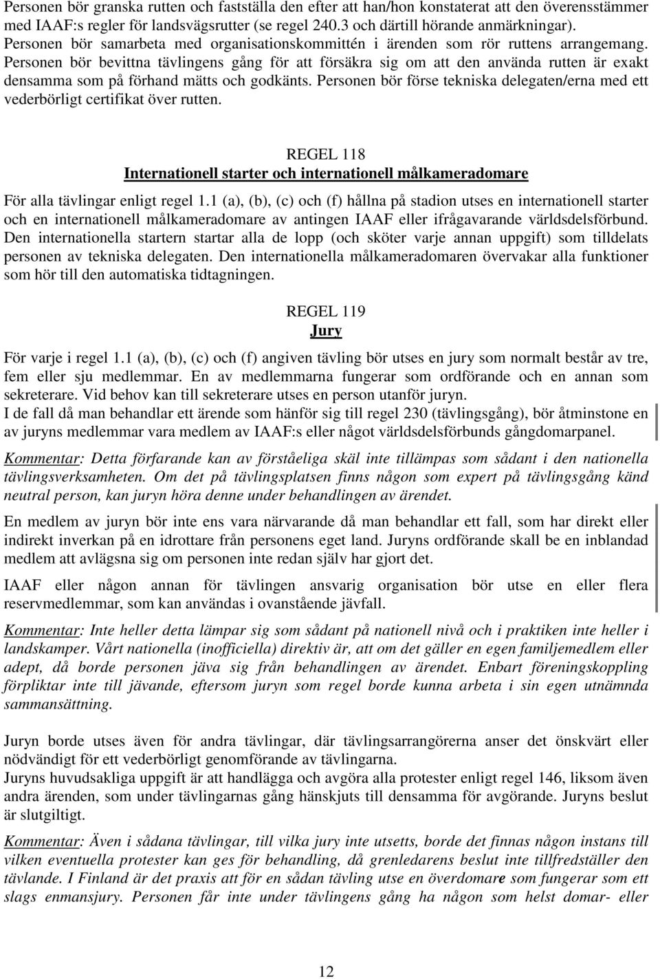 Personen bör bevittna tävlingens gång för att försäkra sig om att den använda rutten är exakt densamma som på förhand mätts och godkänts.