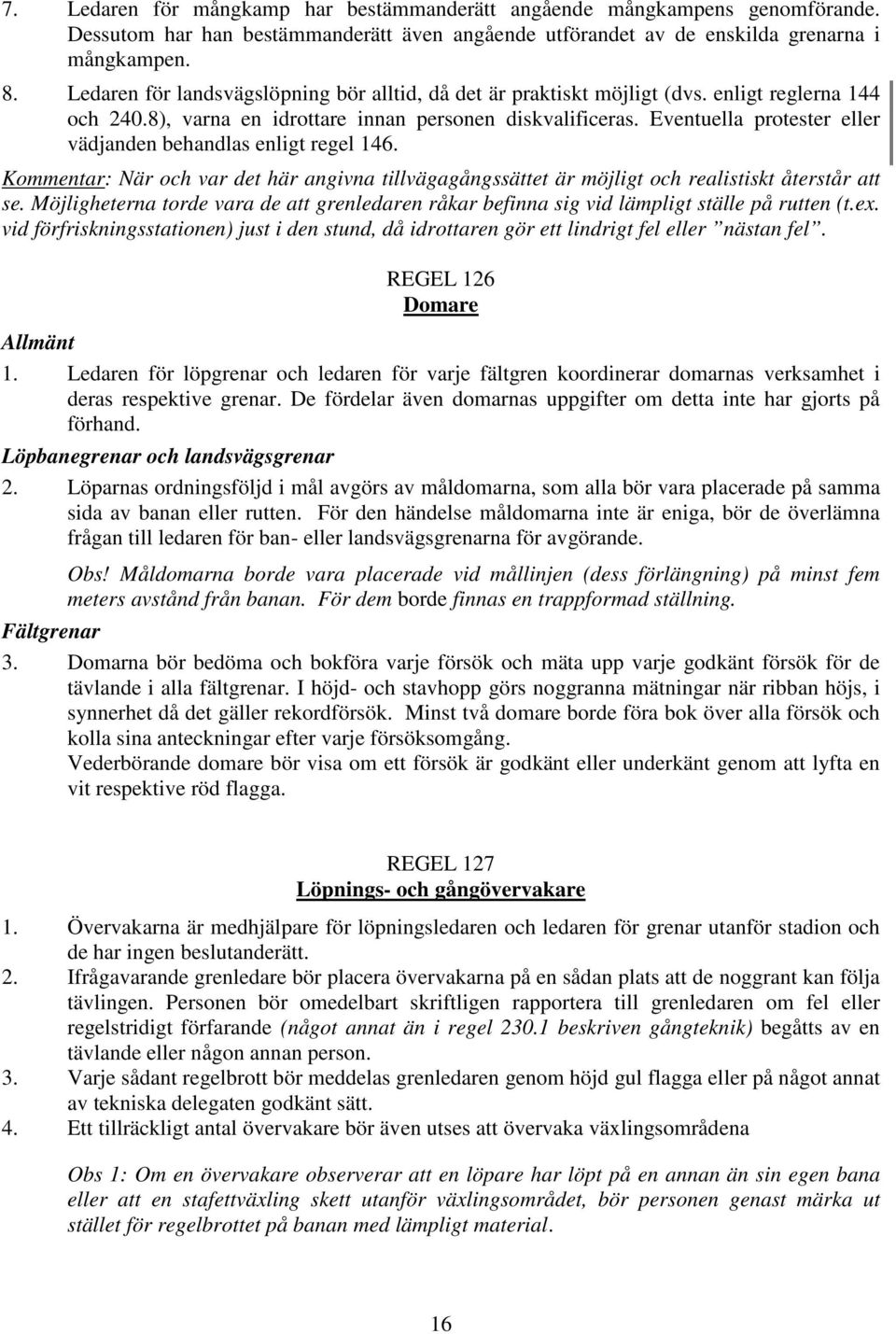 Eventuella protester eller vädjanden behandlas enligt regel 146. Kommentar: När och var det här angivna tillvägagångssättet är möjligt och realistiskt återstår att se.