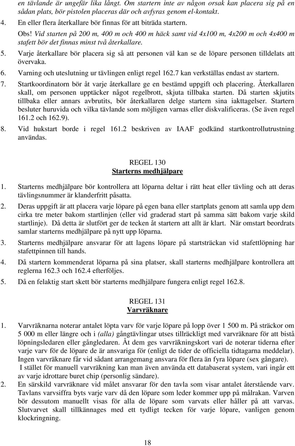 Varje återkallare bör placera sig så att personen väl kan se de löpare personen tilldelats att övervaka. 6. Varning och uteslutning ur tävlingen enligt regel 162.7 kan verkställas endast av startern.