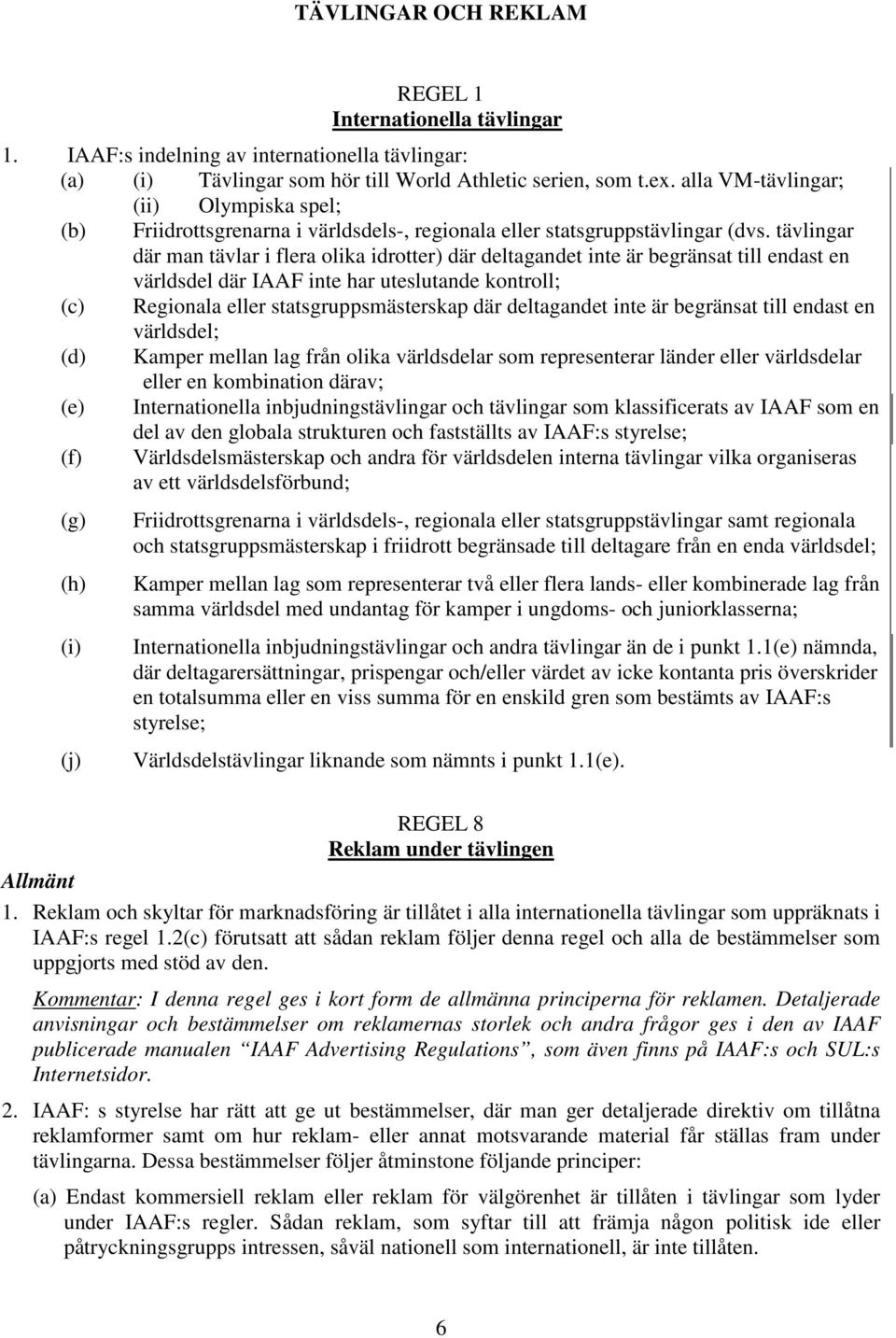 tävlingar där man tävlar i flera olika idrotter) där deltagandet inte är begränsat till endast en världsdel där IAAF inte har uteslutande kontroll; (c) Regionala eller statsgruppsmästerskap där