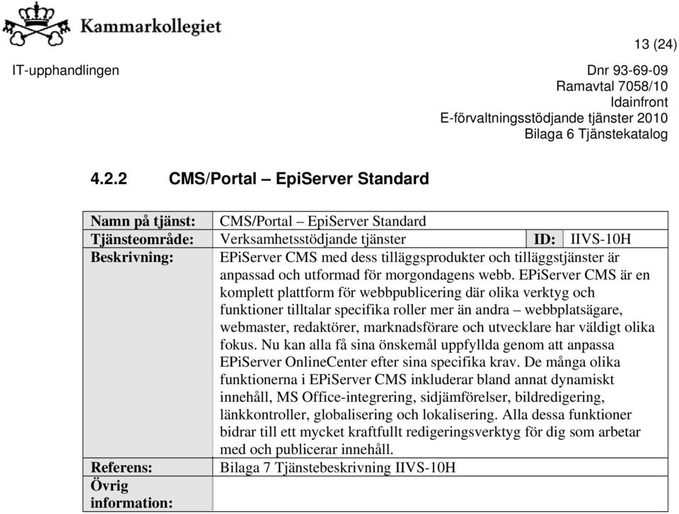 2 CMS/Portal EpiServer Standard Namn på tjänst: CMS/Portal EpiServer Standard Tjänsteområde: Verksamhetsstödjande tjänster ID: IIVS-10H Beskrivning: EPiServer CMS med dess tilläggsprodukter och