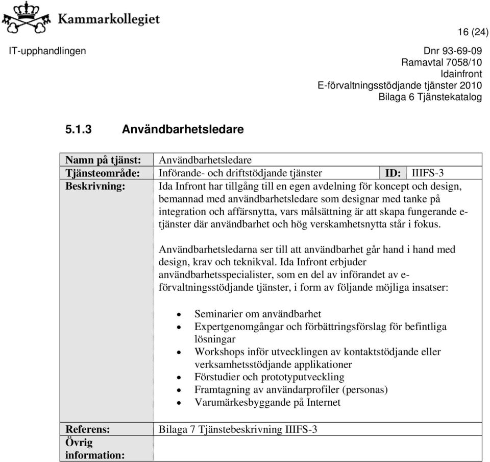 verskamhetsnytta står i fokus. Användbarhetsledarna ser till att användbarhet går hand i hand med design, krav och teknikval.