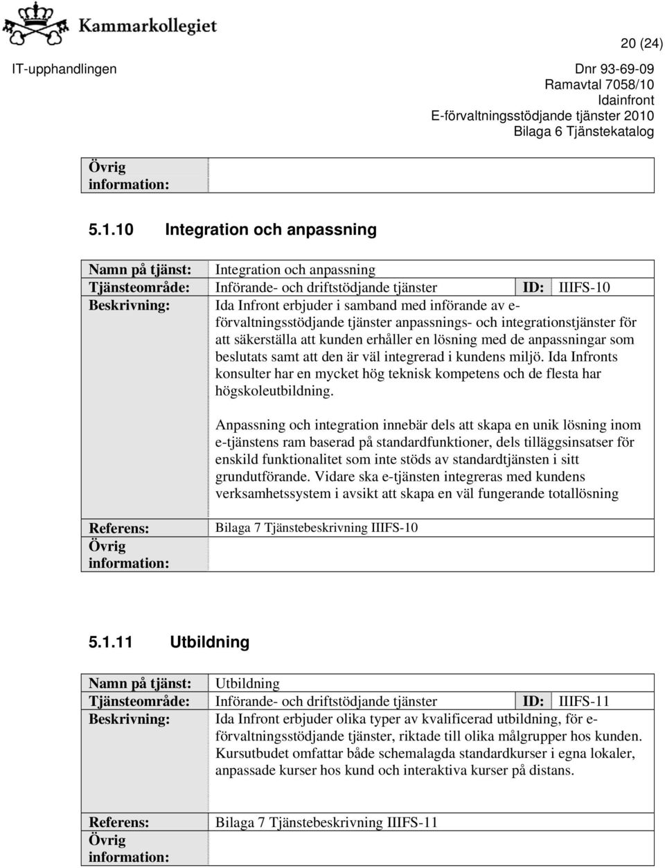 av e- förvaltningsstödjande tjänster anpassnings- och integrationstjänster för att säkerställa att kunden erhåller en lösning med de anpassningar som beslutats samt att den är väl integrerad i