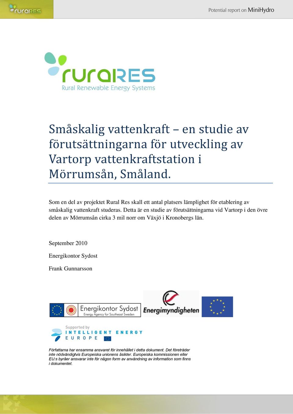 Detta är en studie av förutsättningarna vid Vartorp i den övre delen av Mörrumsån cirka 3 mil norr om Växjö i Kronobergs län.