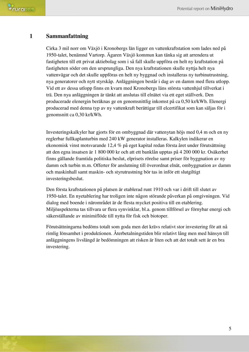 Den nya kraftstationen skulle nyttja helt nya vattenvägar och det skulle uppföras en helt ny byggnad och installeras ny turbinutrustning, nya generatorer och nytt styrskåp.