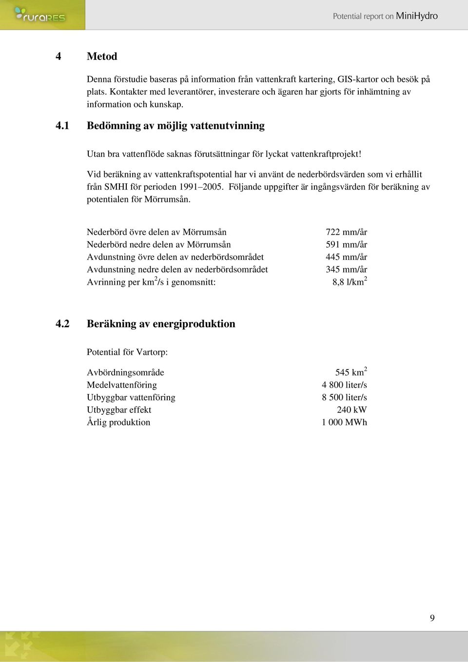 1 Bedömning av möjlig vattenutvinning Utan bra vattenflöde saknas förutsättningar för lyckat vattenkraftprojekt!