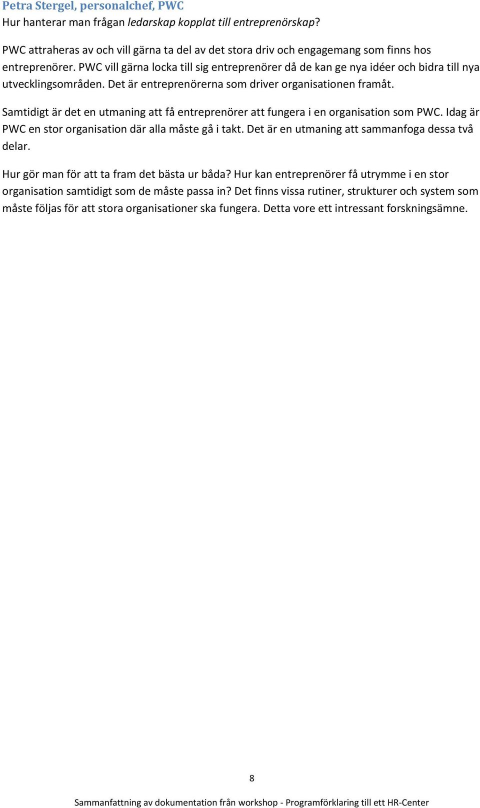Samtidigt är det en utmaning att få entreprenörer att fungera i en organisation som PWC. Idag är PWC en stor organisation där alla måste gå i takt. Det är en utmaning att sammanfoga dessa två delar.