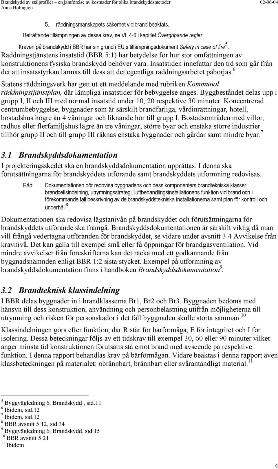 Räddningstjänstens insatstid (BBR 5:1) har betydelse för hur stor omfattningen av konstruktionens fysiska brandskydd behöver vara.