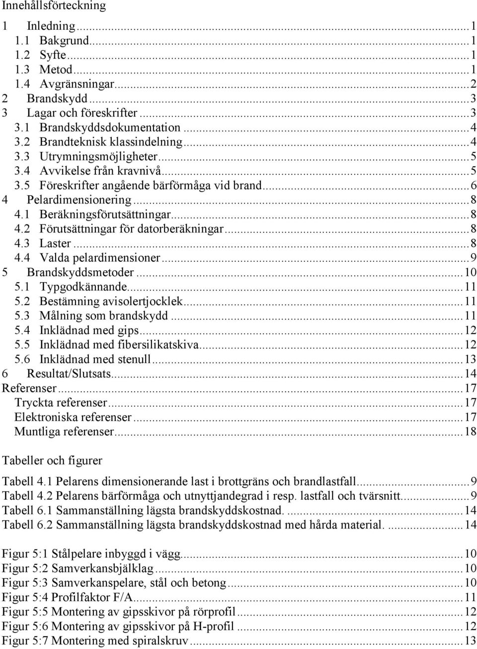 1 Beräkningsförutsättningar...8 4.2 Förutsättningar för datorberäkningar...8 4.3 Laster...8 4.4 Valda pelardimensioner...9 5 Brandskyddsmetoder...10 5.1 Typgodkännande...11 5.