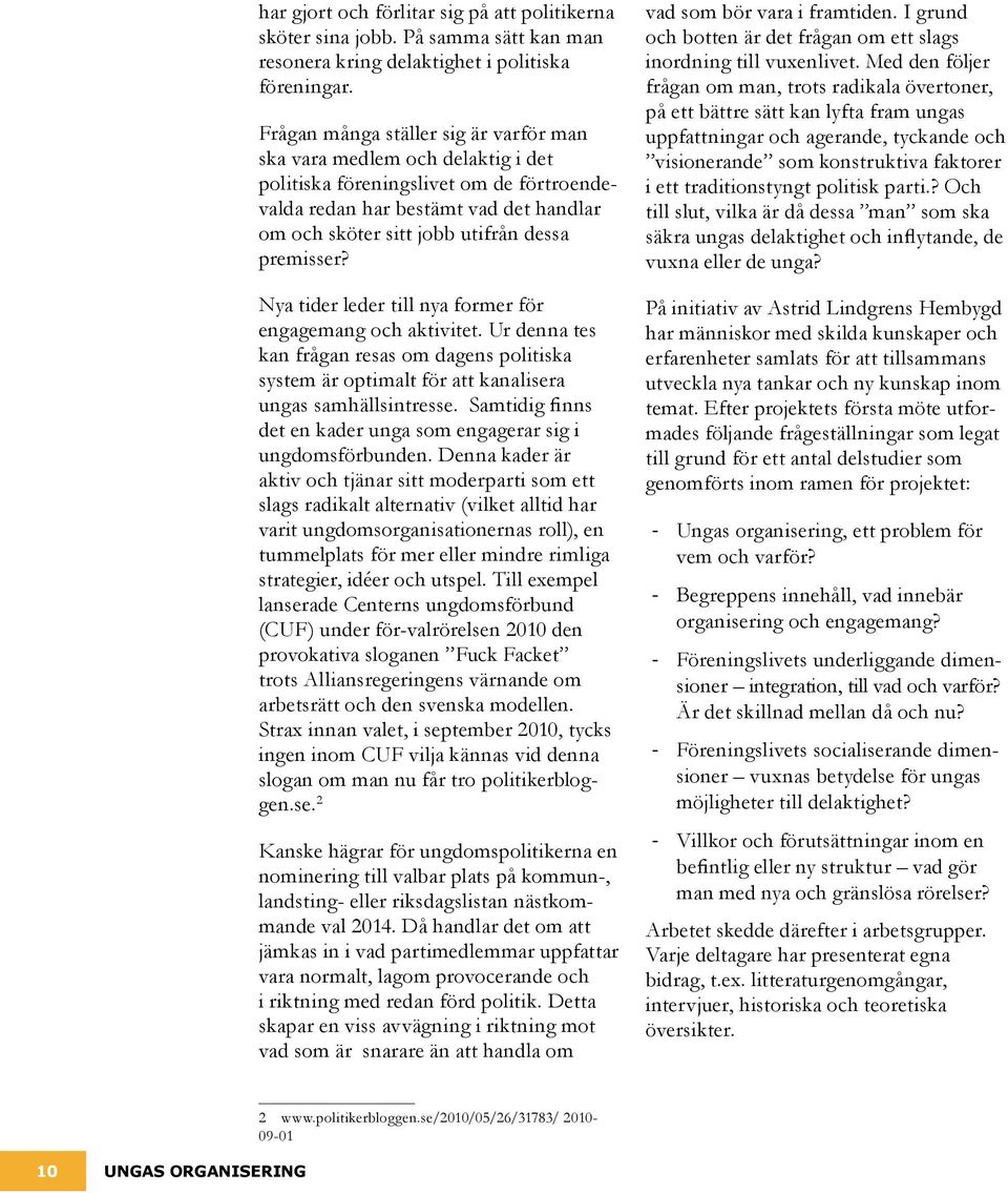 premisser? Nya tider leder till nya former för engagemang och aktivitet. Ur denna tes kan frågan resas om dagens politiska system är optimalt för att kanalisera ungas samhällsintresse.