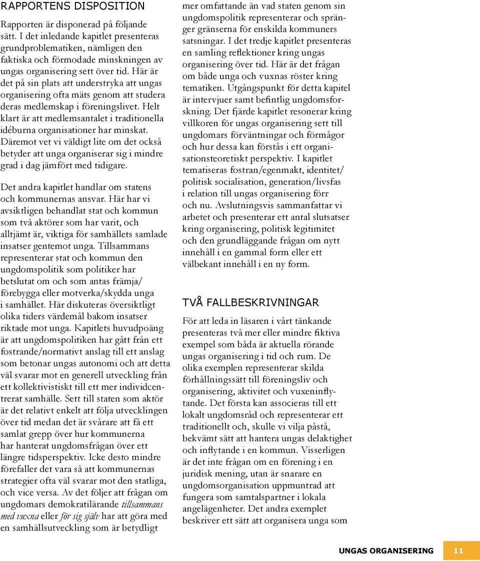 Här är det på sin plats att understryka att ungas organisering ofta mäts genom att studera deras medlemskap i föreningslivet.