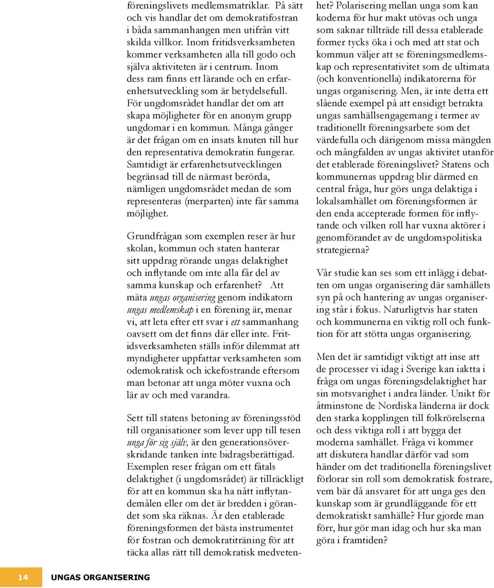 För ungdomsrådet handlar det om att skapa möjligheter för en anonym grupp ungdomar i en kommun. Många gånger är det frågan om en insats knuten till hur den representativa demokratin fungerar.
