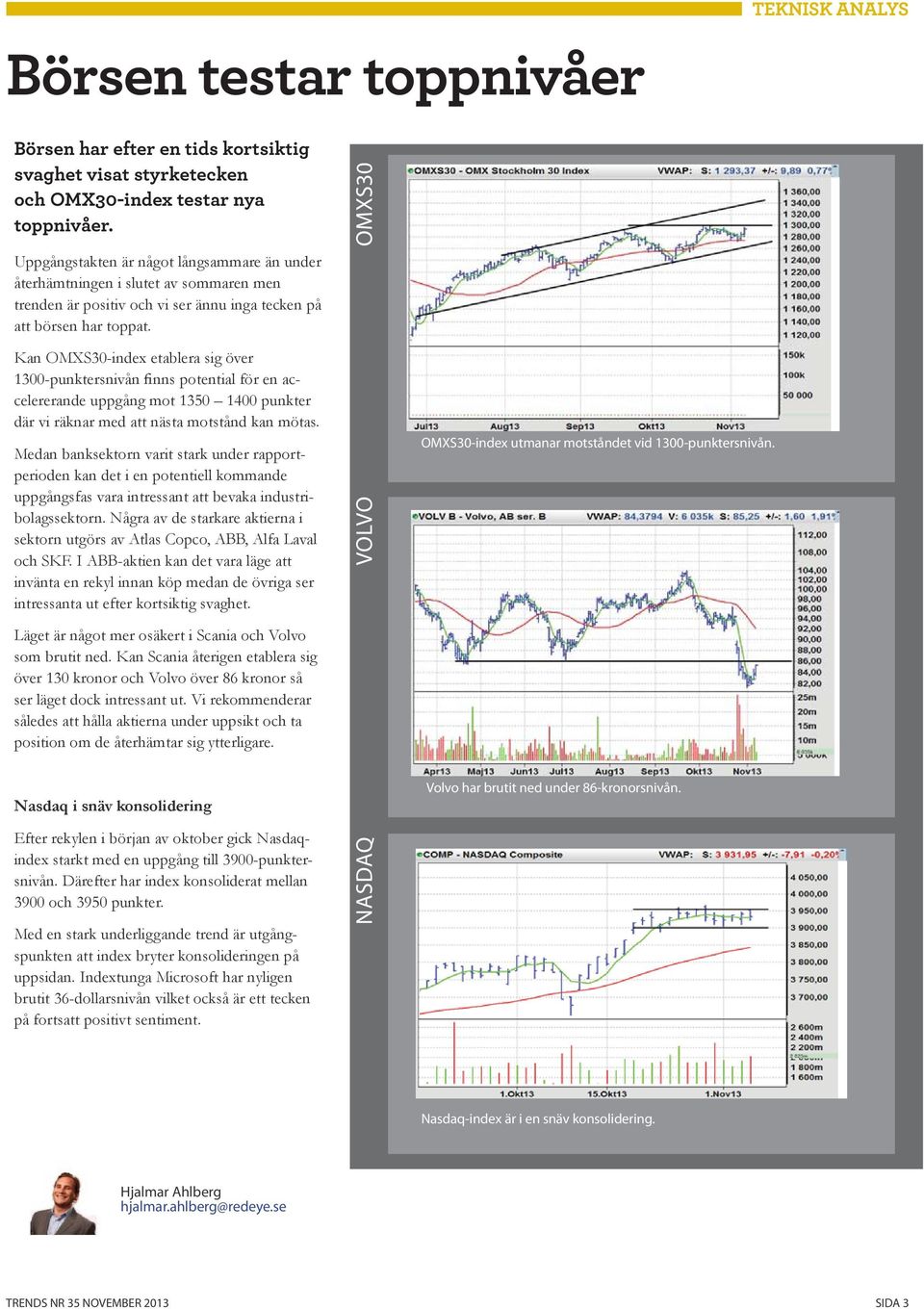 Kan OMXS30-index etablera sig över 1300-punktersnivån finns potential för en accelererande uppgång mot 1350 1400 punkter där vi räknar med att nästa motstånd kan mötas.