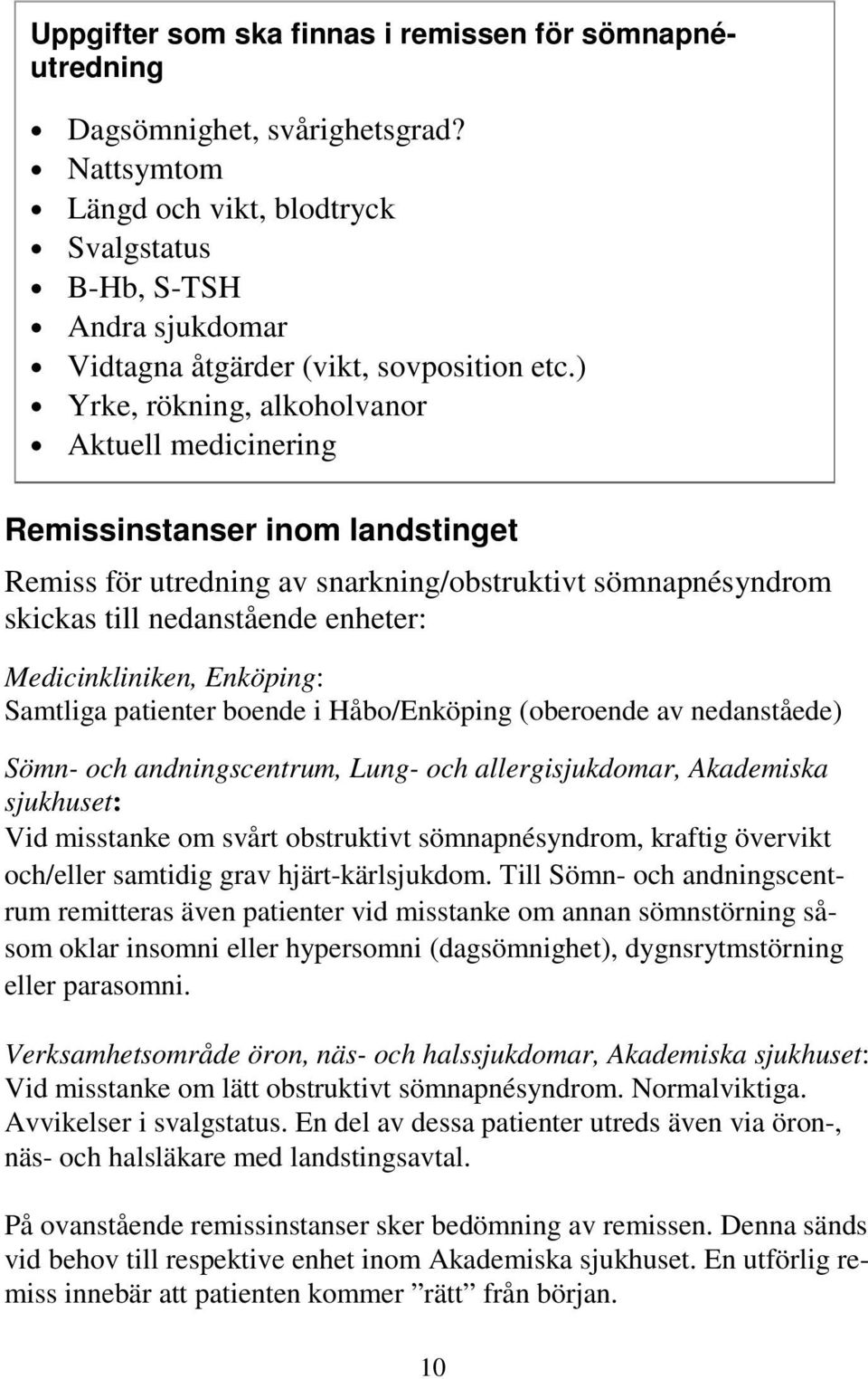 ) Yrke, rökning, alkoholvanor Aktuell medicinering Remissinstanser inom landstinget Remiss för utredning av snarkning/obstruktivt sömnapnésyndrom skickas till nedanstående enheter: Medicinkliniken,