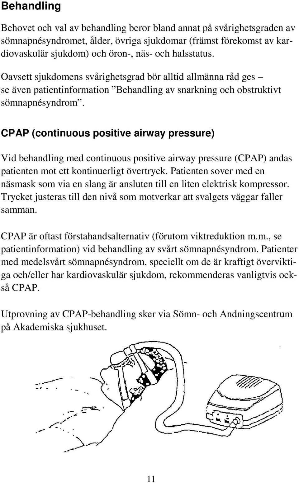 CPAP (continuous positive airway pressure) Vid behandling med continuous positive airway pressure (CPAP) andas patienten mot ett kontinuerligt övertryck.