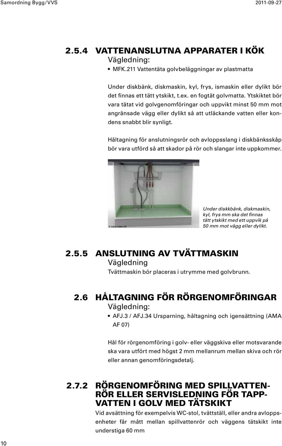 Ytskiktet bör vara tätat vid golvgenomföringar och uppvikt minst 50 mm mot angränsade vägg eller dylikt så att utläckande vatten eller kondens snabbt blir synligt.