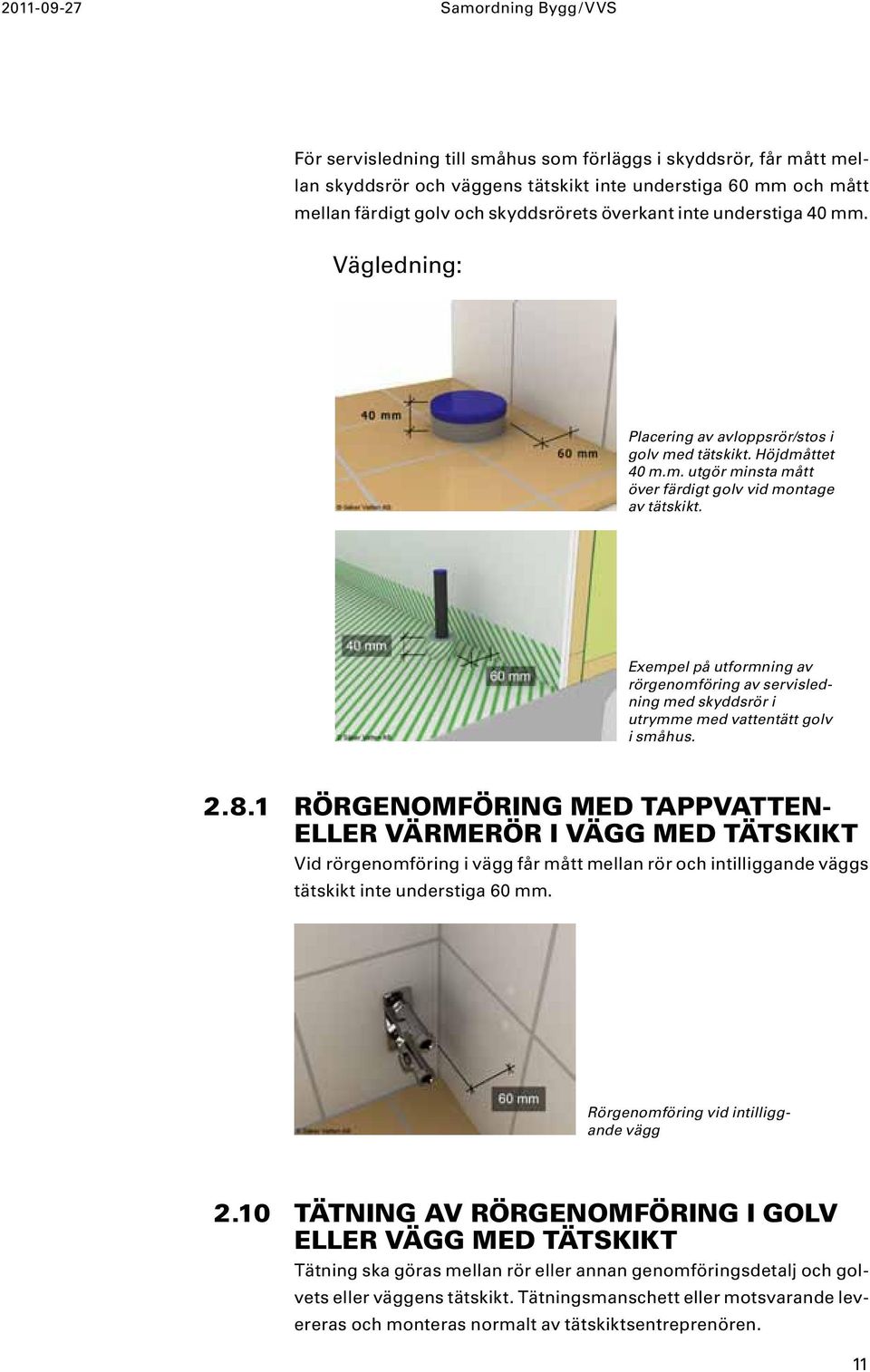 Exempel på utformning av rörgenomföring av servisledning med skyddsrör i utrymme med vattentätt golv i småhus. 2.8.
