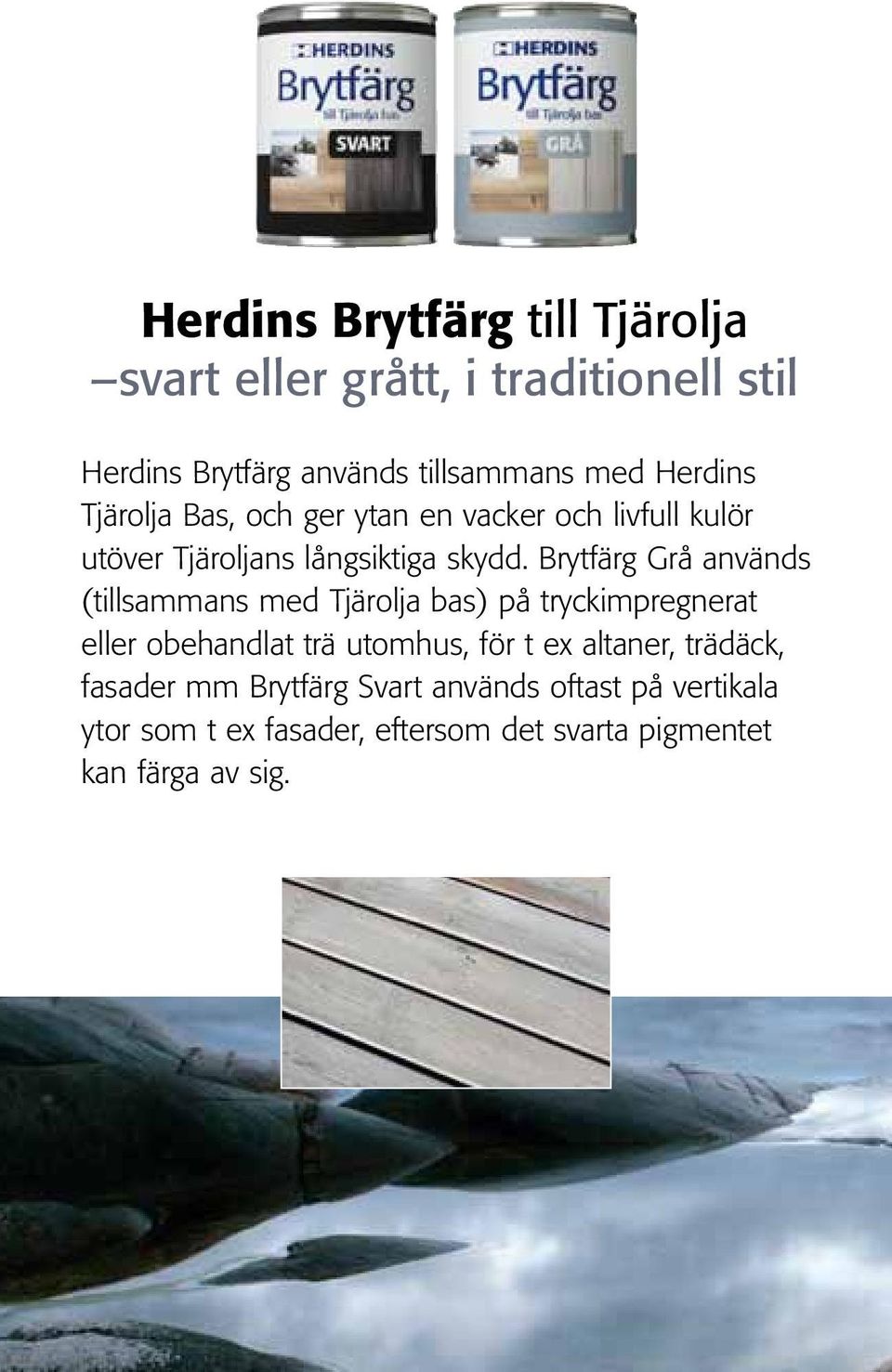 Brytfärg Grå används (tillsammans med Tjärolja bas) på tryckimpregnerat eller obehandlat trä utomhus, för t ex