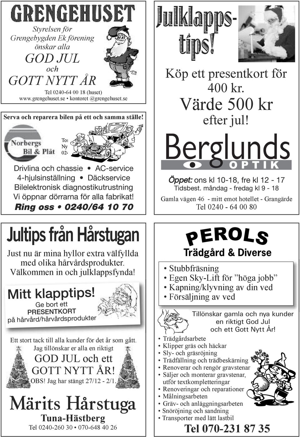 Ring oss 0240/64 10 70 Julklappstips! Köp ett presentkort för 400 kr. Värde 500 kr efter jul! Berglunds O P T I K Öppet: ons kl 10-18, fre kl 12-17 Tidsbest.