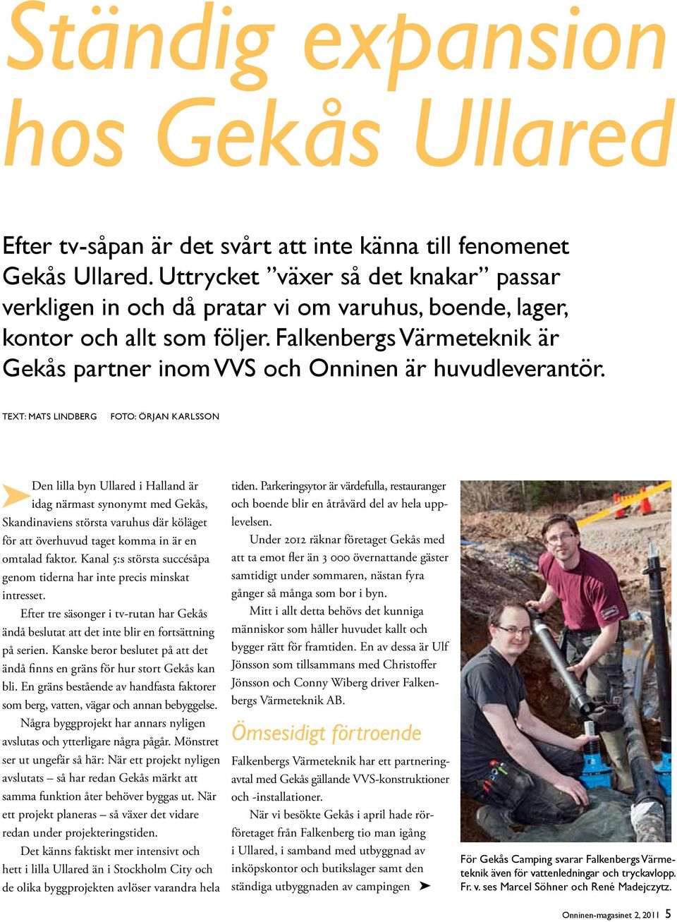 Falkenbergs Värmeteknik är Gekås partner inom VVS och Onninen är huvudleverantör.