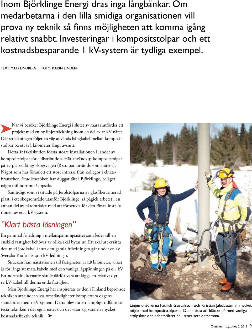 Text: Mats Lindberg Foto: Karin Lindén När vi besöker Björklinge Energi i slutet av mars slutfördes ett projekt med en ny linjesträckning inom en del av 12 kv-nätet.
