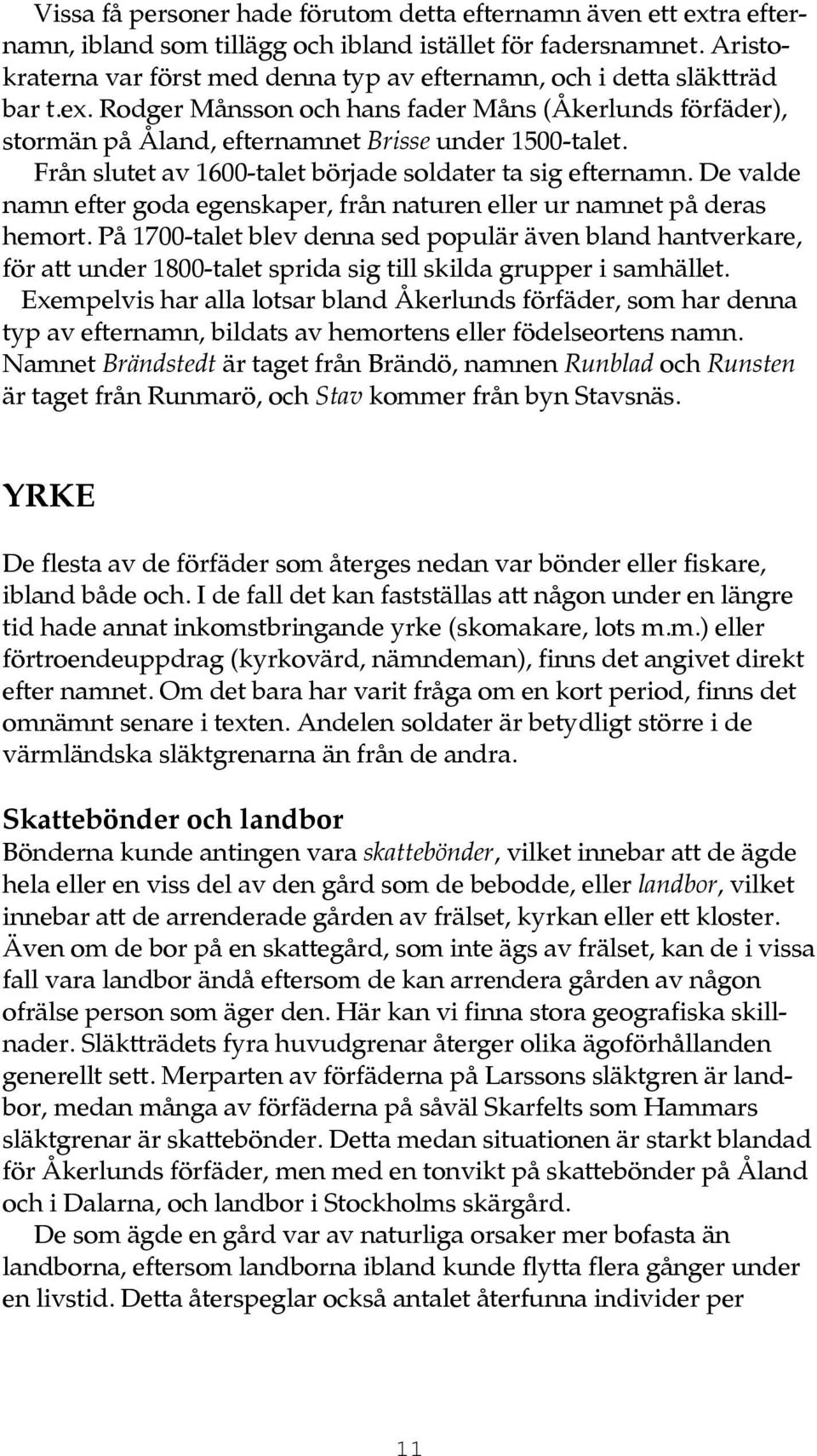 Från slutet av 1600-talet började soldater ta sig efternamn. De valde namn efter goda egenskaper, från naturen eller ur namnet på deras hemort.