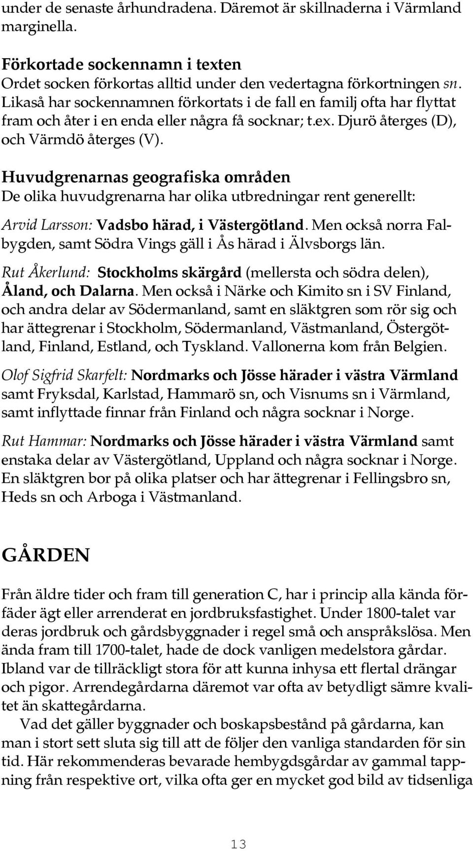 Huvudgrenarnas geografiska områden De olika huvudgrenarna har olika utbredningar rent generellt: Arvid Larsson: Vadsbo härad, i Västergötland.