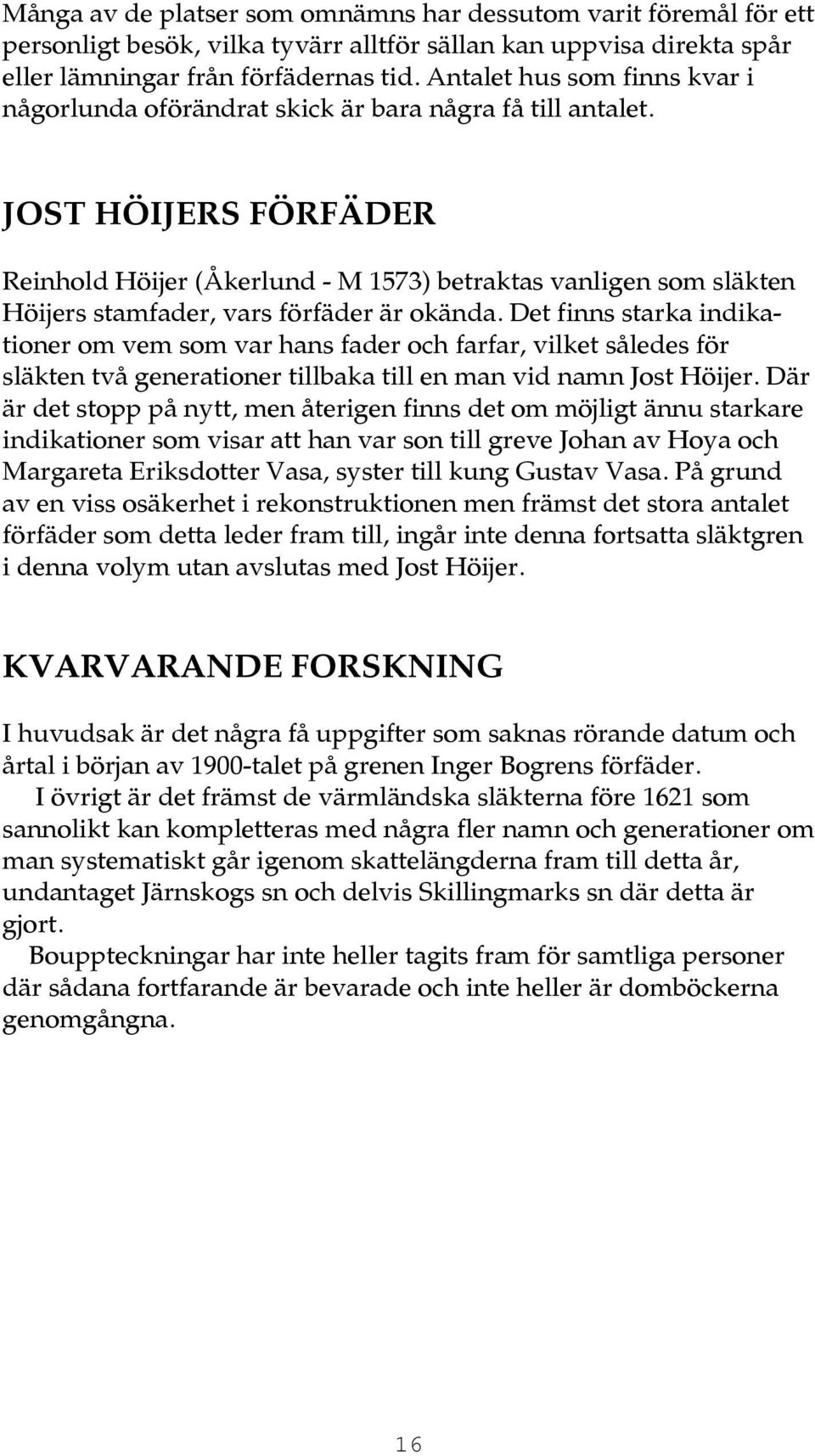 JOST HÖIJERS FÖRFÄDER Reinhold Höijer (Åkerlund - M 1573) betraktas vanligen som släkten Höijers stamfader, vars förfäder är okända.