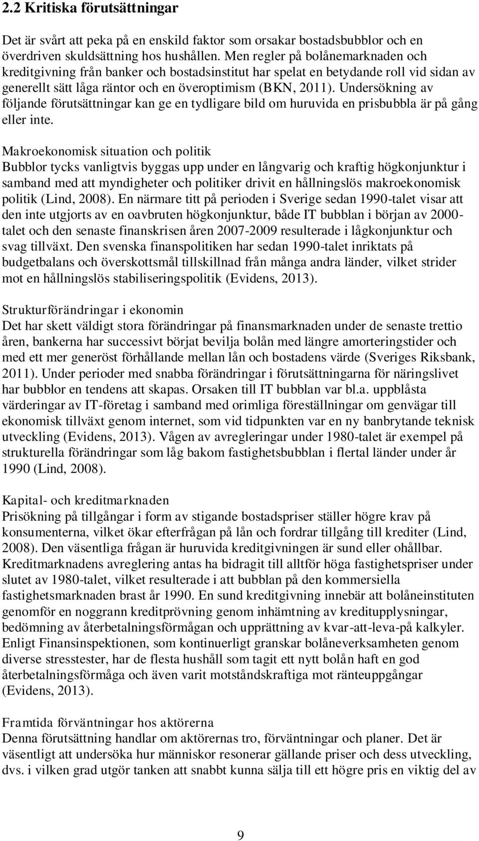 Undersökning av följande förutsättningar kan ge en tydligare bild om huruvida en prisbubbla är på gång eller inte.
