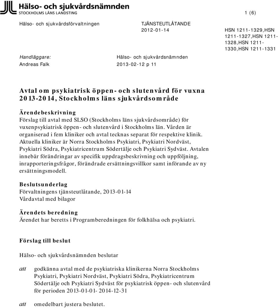 vuxenpsykiatrisk öppen- och slutenvård i Stockholms län. Vården är organiserad i fem kliniker och avtal tecknas separat för respektive klinik.
