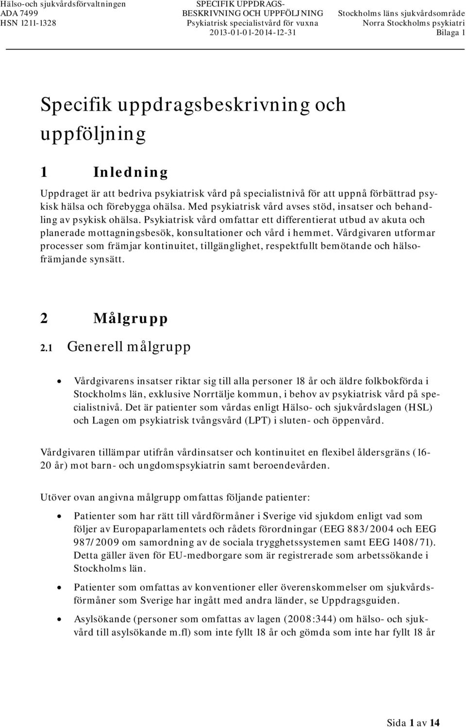 förebygga ohälsa. Med psykiatrisk vård avses stöd, insatser och behandling av psykisk ohälsa.