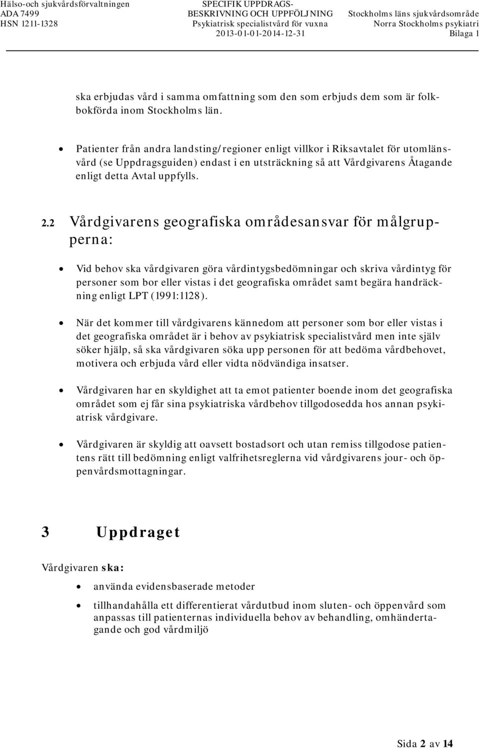 Patienter från andra landsting/regioner enligt villkor i Riksavtalet för utomlänsvård (se Uppdragsguiden) endast i en utsträckning så att Vårdgivarens Åtagande enligt detta Avtal uppfylls. 2.
