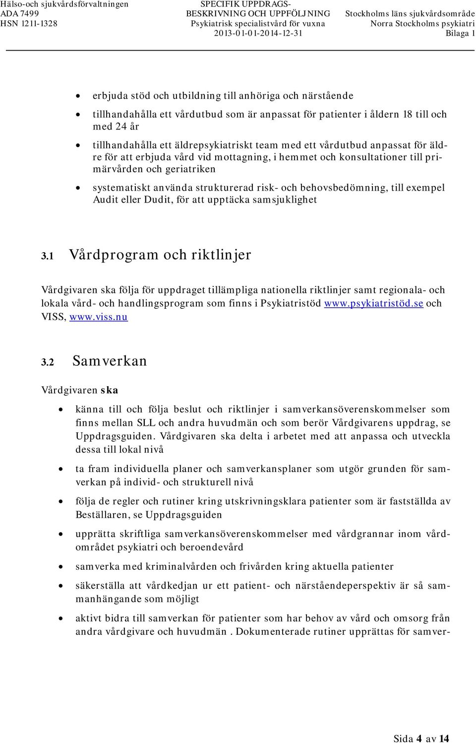 äldrepsykiatriskt team med ett vårdutbud anpassat för äldre för att erbjuda vård vid mottagning, i hemmet och konsultationer till primärvården och geriatriken systematiskt använda strukturerad risk-
