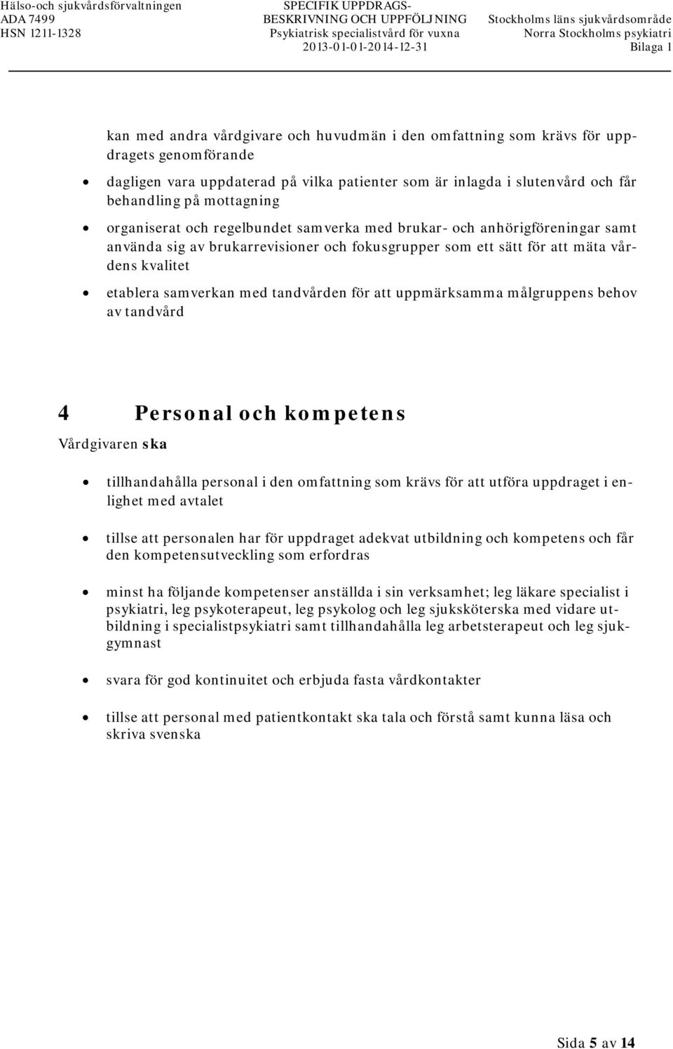 får behandling på mottagning organiserat och regelbundet samverka med brukar- och anhörigföreningar samt använda sig av brukarrevisioner och fokusgrupper som ett sätt för att mäta vårdens kvalitet