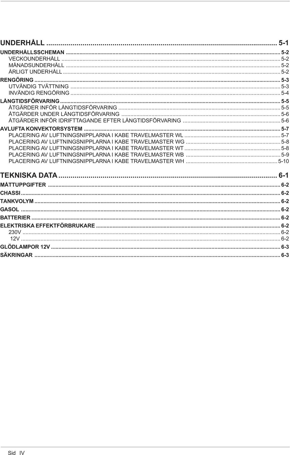 .. 5-7 PLACERING AV LUFTNINGSNIPPLARNA I KABE TRAVELMASTER WL... 5-7 PLACERING AV LUFTNINGSNIPPLARNA I KABE TRAVELMASTER WG... 5-8 PLACERING AV LUFTNINGSNIPPLARNA I KABE TRAVELMASTER WT.