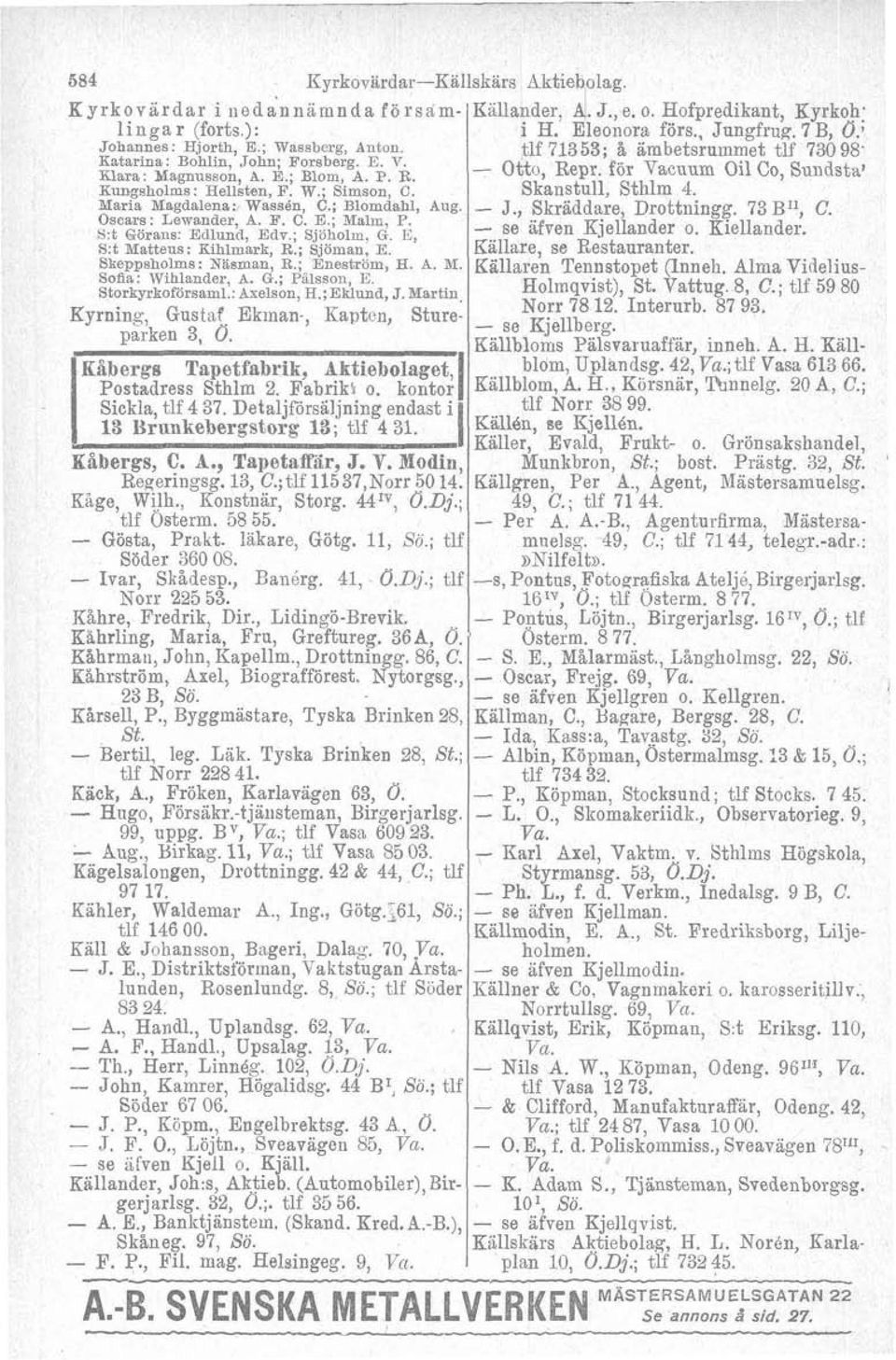 ; Sjöman, E. Skeppshqlms: Nasrnan, R.;" Eneström, E. A. M. Sofia: Wihlander, A. G.; Palsson, l.:. Storkyrkoförsaml.: Axelson, H.;Ekluiid, J.Martin. Kyrning, Gustaf. Ekman-, Kapten, Stureparken 3, 0.