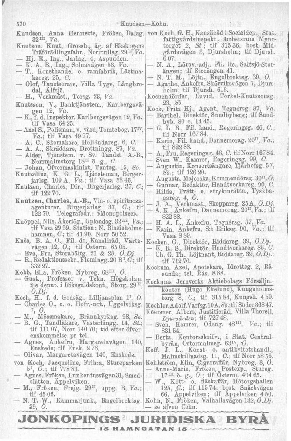 , Karlbergsvägen 12, Va. - K., f. d. Inspektor, Karlbergsvagen 12,Va.; tlf Vasa 64 25. - Axel S., Polisman, v. värd, Tomtebog. 17m, Va.; tlf Vasa 49 77. A. C., Skomakare, Hollandareg, 6, C. A. A., Skräddare, Drottningg.